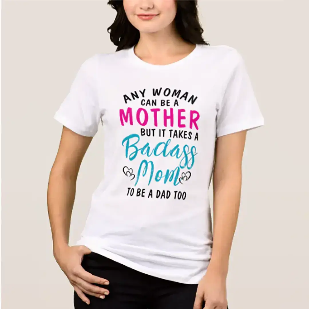 Any Woman Can Be A Mother But It Takes A Badass Mom To Be A Dad Too Funny T-Shirt
